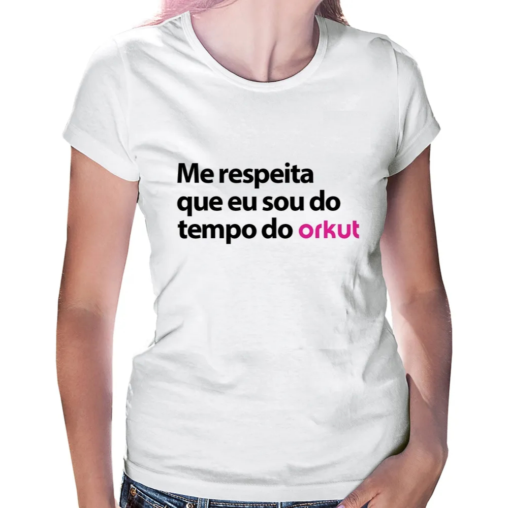 Camiseta Baby Look Me Respeita Que Eu Sou Do Tempo Do Orkut